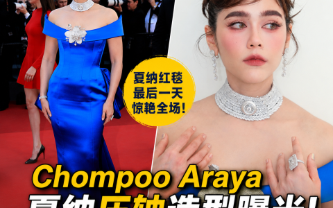 Chompoo戛纳红毯最后一日再放大招！电光蓝礼服惊艳全场