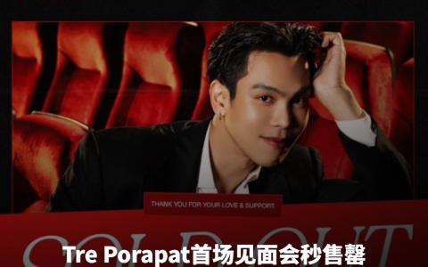 Tre Porapat首场见面会秒售罄！人气全面爆发