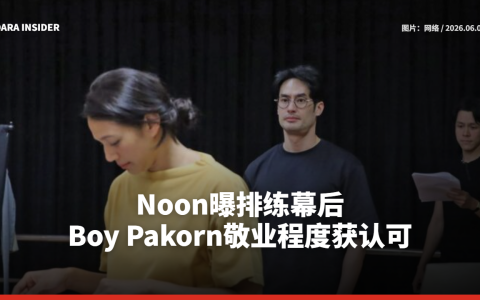 Noon曝排练幕后 Boy Pakorn敬业程度获认可