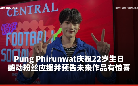 Pung Phirunwat庆祝22岁生日 感动粉丝应援并预告未来作品有惊喜