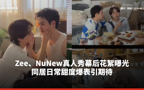 Zee、NuNew真人秀幕后花絮曝光 同居日常甜度爆表引期待