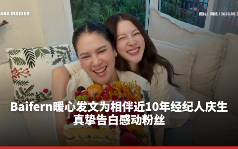 Baifern暖心发文为相伴近10年经纪人庆生 真挚告白感动粉丝