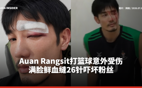 Auan Rangsit打篮球意外受伤 满脸鲜血缝26针吓坏粉丝