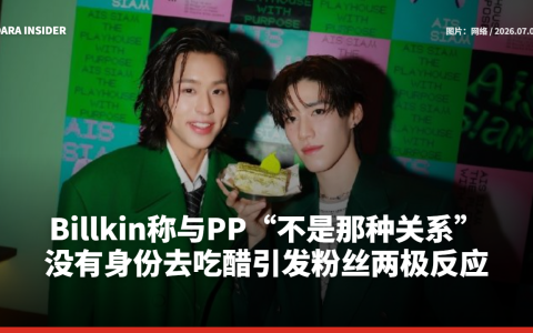 Billkin称与PP“不是那种关系”，没有身份去吃醋引发粉丝两极反应