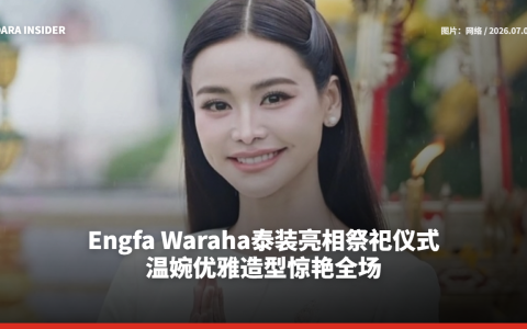 Engfa Waraha泰装亮相祭祀仪式 温婉优雅造型惊艳全场