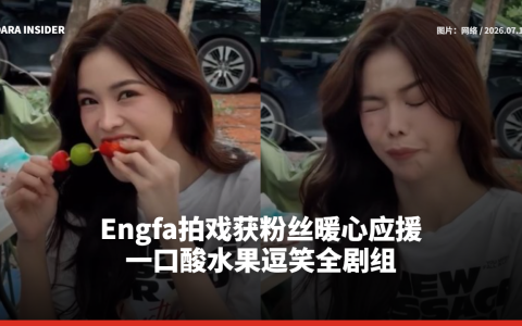 Engfa拍戏获粉丝暖心应援 一口酸水果逗笑全剧组