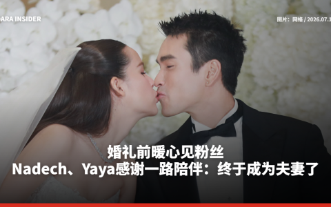 婚礼前暖心见粉丝！Nadech、Yaya感谢一路陪伴：终于成为夫妻了