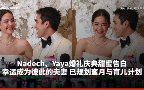 Nadech、Yaya婚礼庆典甜蜜告白：幸运成为彼此的夫妻 已规划蜜月与育儿计划