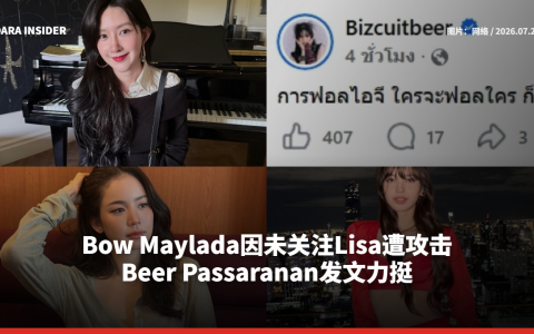 Bow Maylada因未关注Lisa遭攻击 Beer Passaranan发文力挺