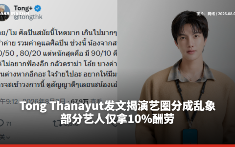 Tong Thanayut发文揭演艺圈分成乱象：部分艺人仅拿10%酬劳