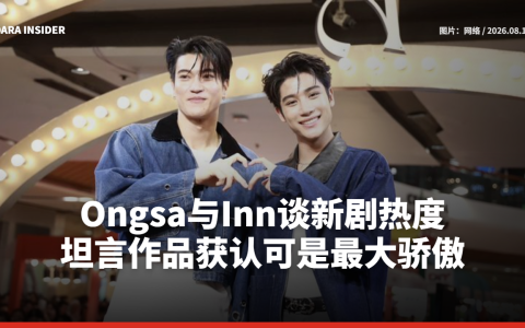 Ongsa与Inn谈新剧热度 坦言作品获认可是最大骄傲