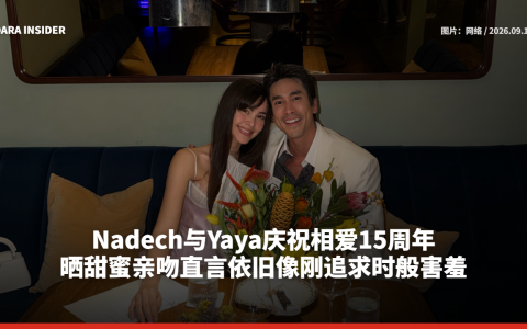 Nadech与Yaya庆祝相爱15周年 晒甜蜜亲吻直言依旧像刚追求时般害羞