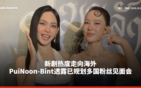 新剧热度走向海外 PuiNoon-Bint透露已规划多国粉丝见面会