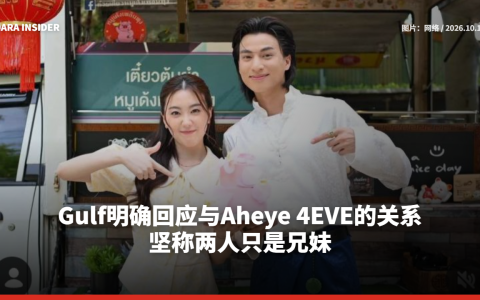 Gulf明确回应与Aheye 4EVE的关系 坚称两人只是兄妹