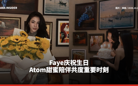Faye庆祝生日 Atom甜蜜陪伴共度重要时刻