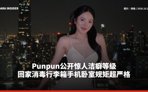 Punpun公开惊人洁癖等级 回家消毒行李箱手机卧室规矩超严格