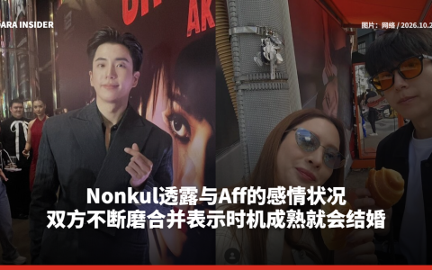Nonkul透露与Aff的感情状况 双方不断磨合并表示时机成熟就会结婚